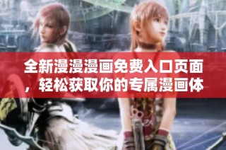全新漫漫漫画免费入口页面，轻松获取你的专属漫画体验