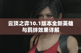 云顶之弈10.1版本全新英雄与羁绊效果详解