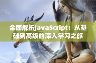 全面解析JavaScript：从基础到高级的深入学习之旅