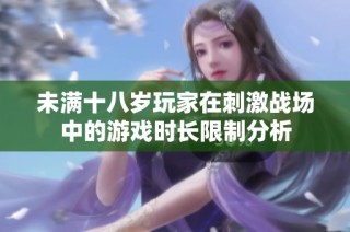 未满十八岁玩家在刺激战场中的游戏时长限制分析