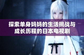 探索单身妈妈的生活挑战与成长历程的日本电视剧
