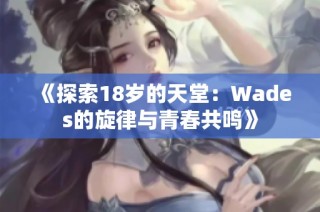 《探索18岁的天堂：Wades的旋律与青春共鸣》