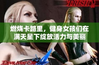 燃烧卡路里，健身女孩们在满天星下绽放活力与美丽