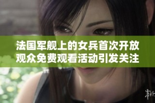 法国军舰上的女兵首次开放观众免费观看活动引发关注