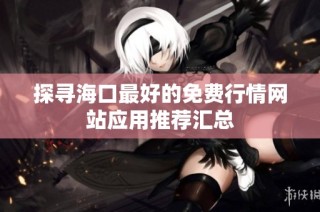 探寻海口最好的免费行情网站应用推荐汇总