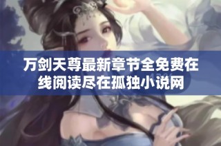 万剑天尊最新章节全免费在线阅读尽在孤独小说网