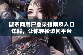 微茶网用户登录指南及入口详解，让你轻松访问平台