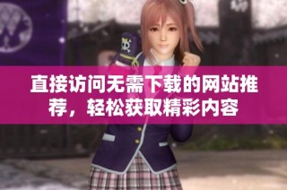直接访问无需下载的网站推荐，轻松获取精彩内容