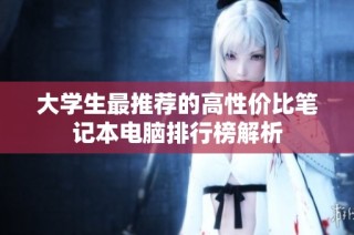 大学生最推荐的高性价比笔记本电脑排行榜解析