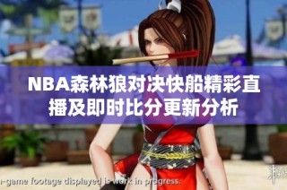 NBA森林狼对决快船精彩直播及即时比分更新分析