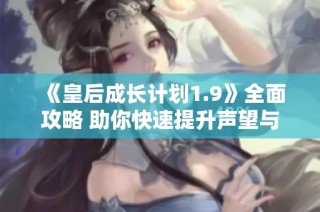 《皇后成长计划1.9》全面攻略 助你快速提升声望与成长之路