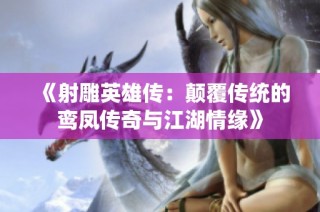 《射雕英雄传：颠覆传统的鸾凤传奇与江湖情缘》