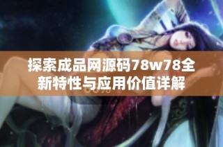 探索成品网源码78w78全新特性与应用价值详解