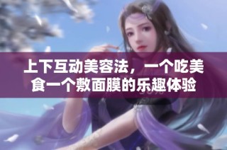 上下互动美容法，一个吃美食一个敷面膜的乐趣体验