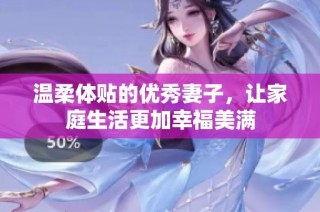 温柔体贴的优秀妻子，让家庭生活更加幸福美满