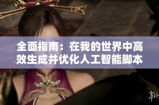 全面指南：在我的世界中高效生成并优化人工智能脚本的方法