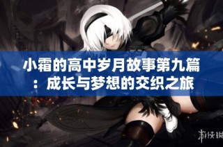 小霜的高中岁月故事第九篇：成长与梦想的交织之旅