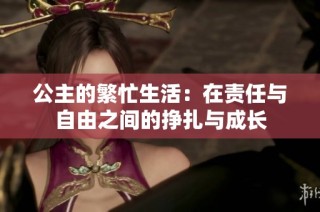 公主的繁忙生活：在责任与自由之间的挣扎与成长
