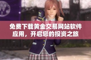 免费下载黄金交易网站软件应用，开启您的投资之旅