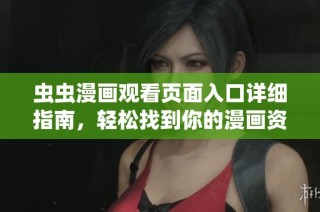虫虫漫画观看页面入口详细指南，轻松找到你的漫画资源