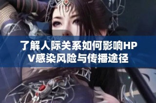 了解人际关系如何影响HPV感染风险与传播途径