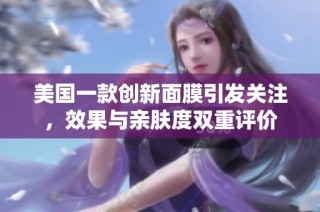美国一款创新面膜引发关注，效果与亲肤度双重评价