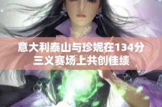 意大利泰山与珍妮在134分三义赛场上共创佳绩