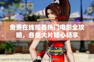 免费在线观看热门电影全攻略，各类大片随心畅享