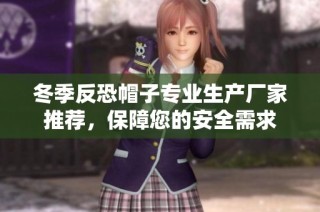 冬季反恐帽子专业生产厂家推荐，保障您的安全需求