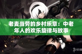 老麦当劳的乡村乐章：中老年人的欢乐旋律与故事