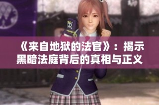 《来自地狱的法官》：揭示黑暗法庭背后的真相与正义之战