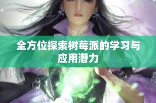 全方位探索树莓派的学习与应用潜力