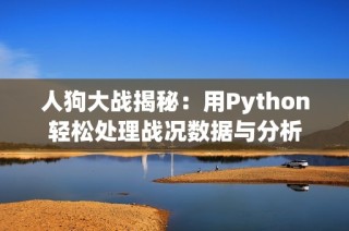 人狗大战揭秘：用Python轻松处理战况数据与分析