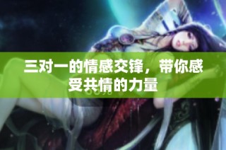 三对一的情感交锋，带你感受共情的力量