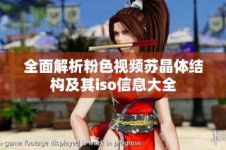 全面解析粉色视频苏晶体结构及其iso信息大全