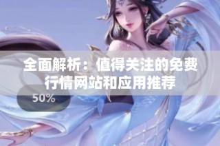 全面解析：值得关注的免费行情网站和应用推荐