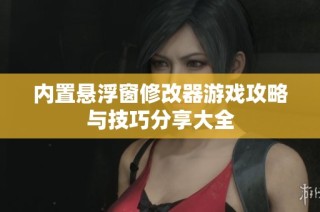 内置悬浮窗修改器游戏攻略与技巧分享大全