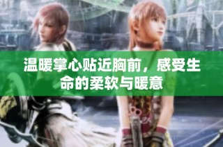 温暖掌心贴近胸前，感受生命的柔软与暖意