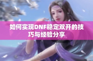 如何实现DNF稳定双开的技巧与经验分享