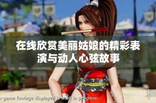 在线欣赏美丽姑娘的精彩表演与动人心弦故事