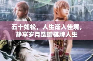 五十如松，人生渐入佳境，静享岁月馈赠棋牌人生