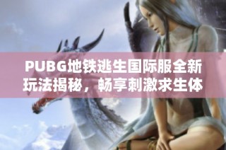PUBG地铁逃生国际服全新玩法揭秘，畅享刺激求生体验