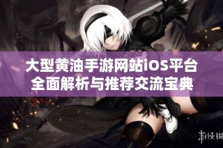 大型黄油手游网站iOS平台全面解析与推荐交流宝典