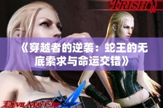 《穿越者的逆袭：蛇王的无底索求与命运交错》