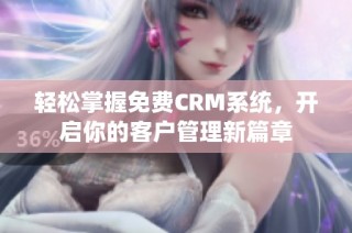 轻松掌握免费CRM系统，开启你的客户管理新篇章