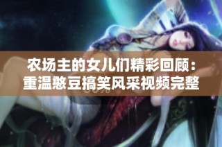 农场主的女儿们精彩回顾：重温憨豆搞笑风采视频完整版