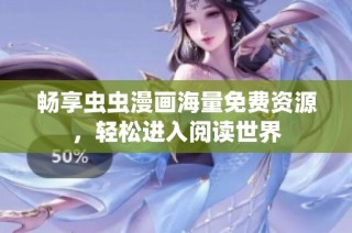 畅享虫虫漫画海量免费资源，轻松进入阅读世界