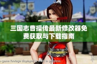 三国志曹操传最新修改器免费获取与下载指南
