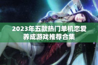 2023年五款热门单机恋爱养成游戏推荐合集