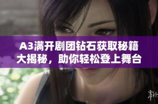 A3满开剧团钻石获取秘籍大揭秘，助你轻松登上舞台巅峰